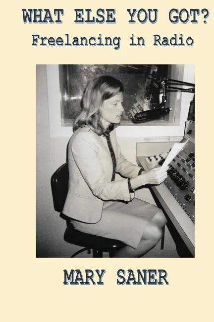 What Else You Got?: Freelancing in Radio - Paperback