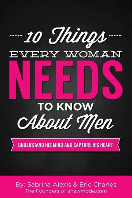 10 Things Every Woman Needs to Know About Men: Understand His Mind and Capture His Heart - Paperback