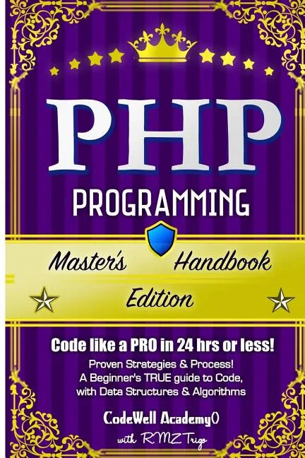 Php: Programming, Master's Handbook: A TRUE Beginner's Guide! Problem Solving, Code, Data Science, Data Structures & Algori - Paperback