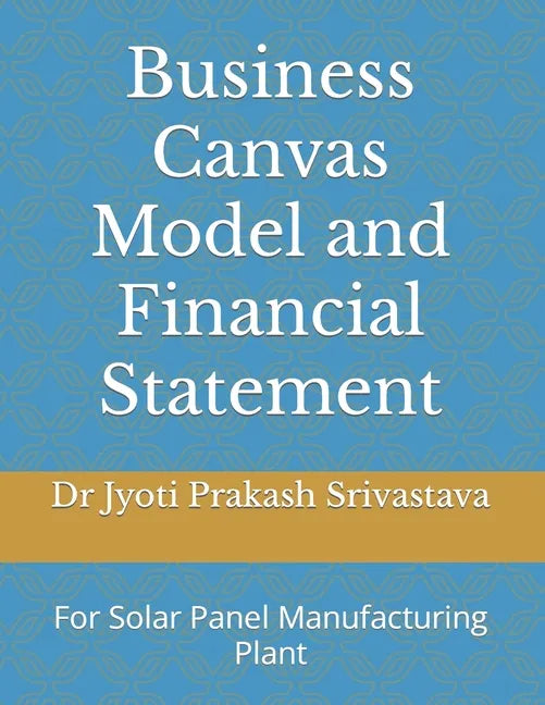 Business Canvas Model and Financial Statement: For Solar Panel Manufacturing Plant - Paperback