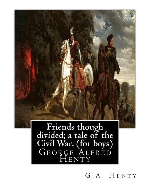 Friends though divided; a tale of the Civil War, By G.A. Henty (for boys): George Alfred Henty - Paperback