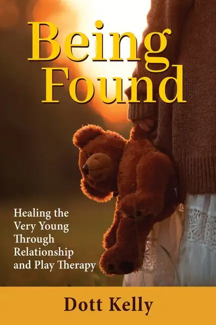 Being Found: Healing the Very Young Through Relationship and Play Therapy - Paperback