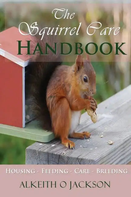 The Squirrel Care Handbook: Housing - Feeding - Care and Breeding - Paperback
