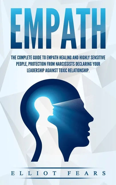 Empath: The Complete Guide to Empath Healing and Highly Sensitive People, Protection from Narcissists Declaring Your Leadershi - Paperback