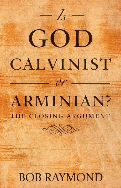 Is God Calvinist or Arminian?: The Closing Argument - Paperback