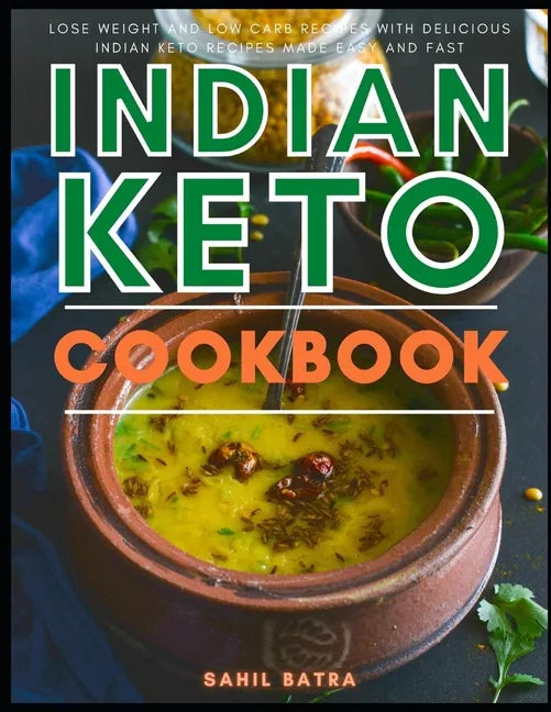 Indian Keto Cookbook: Lose Weight and Low Carb Recipes with Delicious Indian Keto Recipes Made Easy and Fast - Paperback