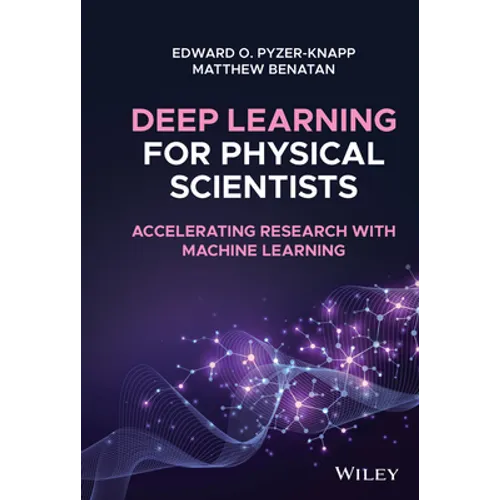 Deep Learning for Physical Scientists: Accelerating Research with Machine Learning - Hardcover