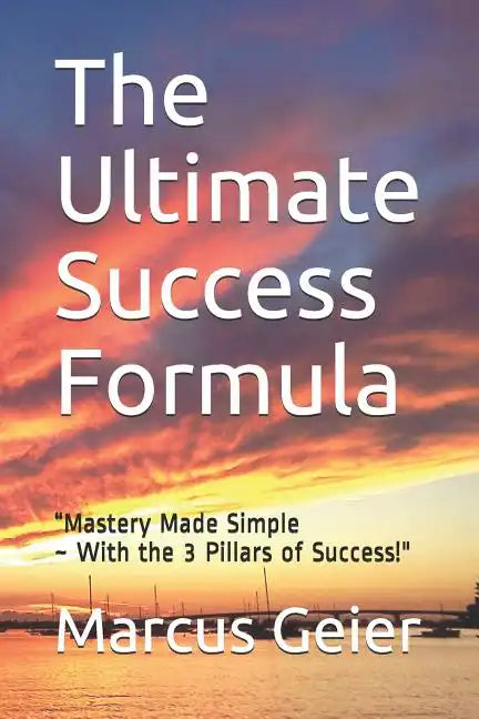 The Ultimate Success Formula: "Mastery Made Simple With the 3 Pillars of Success" - Paperback