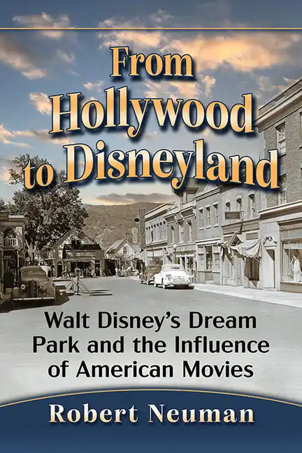 From Hollywood to Disneyland: Walt Disney's Dream Park and the Influence of American Movies - Paperback