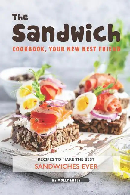 The Sandwich Cookbook, Your New Best Friend: Recipes to Make the Best Sandwiches Ever - Paperback