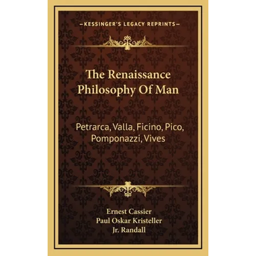 The Renaissance Philosophy Of Man: Petrarca, Valla, Ficino, Pico, Pomponazzi, Vives - Hardcover