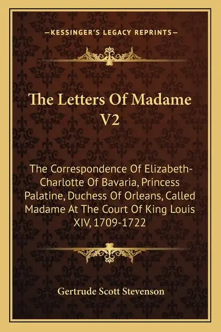 The Letters of Madame V2: The Correspondence of Elizabeth-Charlotte of Bavaria, Princess Palatine, Duchess of Orleans, Called Madame at the Cour - Paperback
