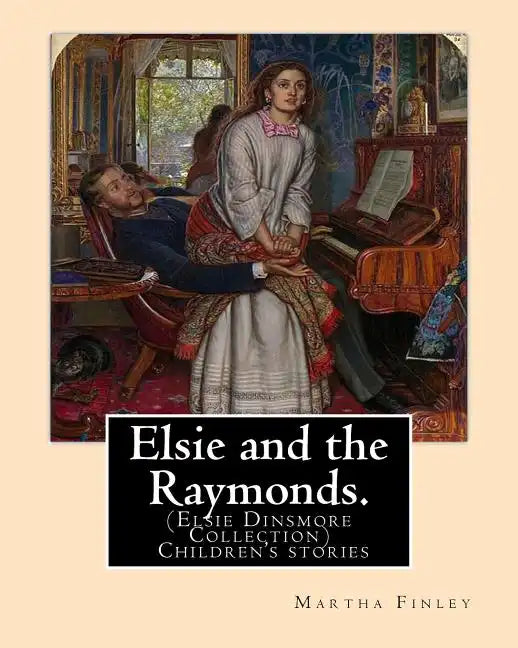 Elsie and the Raymonds. By: Martha Finley ( Children's stories ): (Elsie Dinsmore Collection) - Paperback