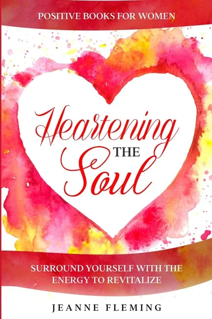 Positive Book For Women: Heartening The Soul - Surround Yourself With The Energy To Revitalize - Paperback