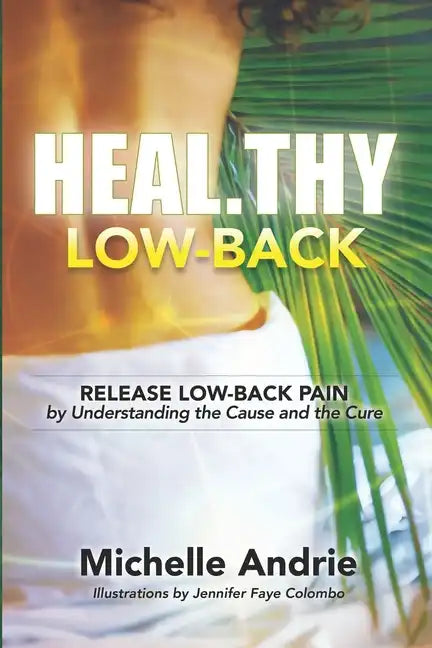 Heal.thy Low-Back: Release Low-Back Pain by Understanding the Cause and the Cure - Paperback