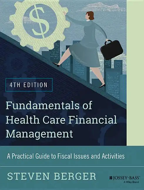 Fundamentals of Health Care Financial Management: A Practical Guide to Fiscal Issues and Activities, 4th Edition - Paperback