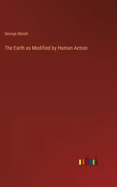 The Earth as Modified by Human Action - Hardcover
