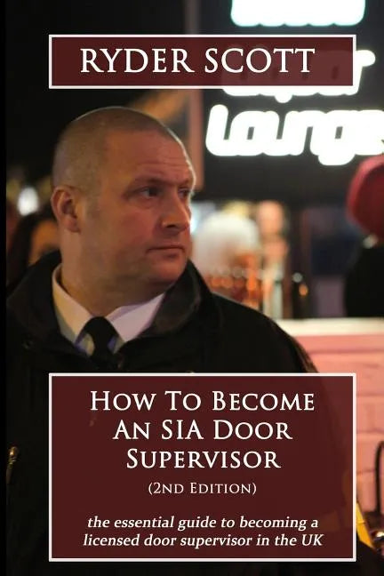 How To Become An SIA Door Supervisor: the essential guide to becoming a licensed door supervisor in the UK - Paperback