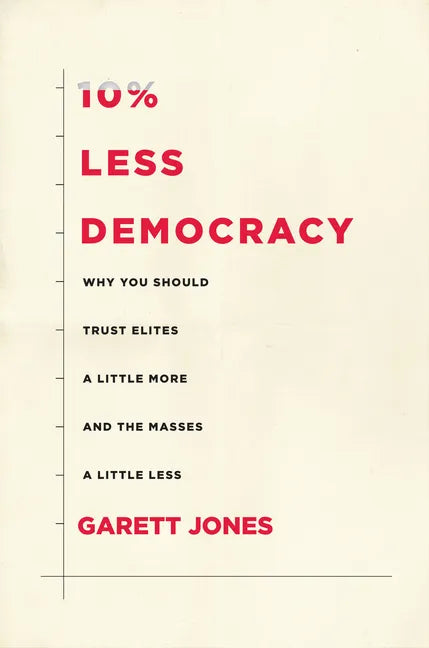10% Less Democracy: Why You Should Trust Elites a Little More and the Masses a Little Less - Paperback