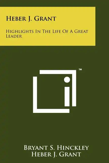 Heber J. Grant: Highlights In The Life Of A Great Leader - Paperback