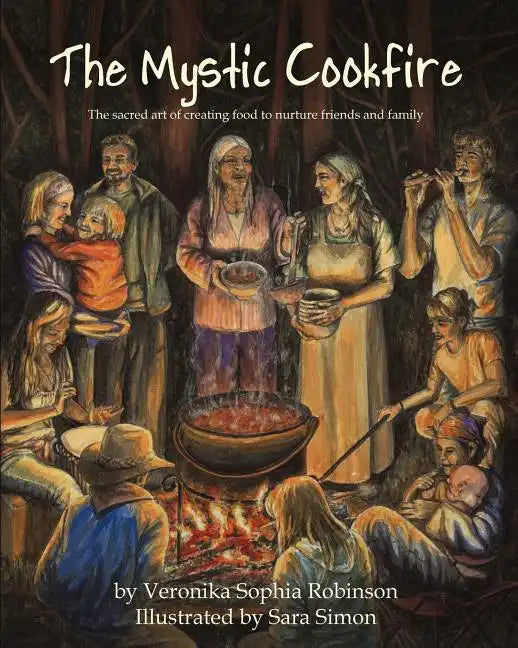 The Mystic Cookfire: The Sacred Art of Creating Food to Nurture Friends and Family - Paperback