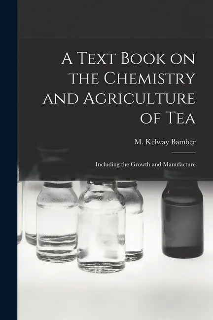 A Text Book on the Chemistry and Agriculture of Tea: Including the Growth and Manufacture - Paperback