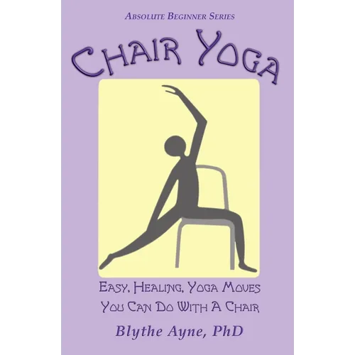 Chair Yoga: Easy, Healing, Yoga Moves You Can Do With a Chair - Paperback