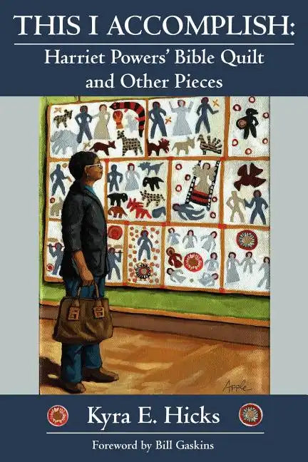 This I Accomplish: Harriet Powers' Bible Quilt and Other Pieces - Paperback