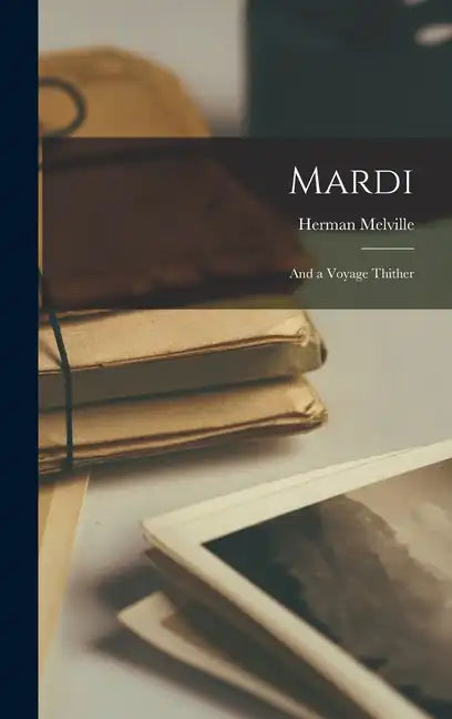 Mardi: And a Voyage Thither - Hardcover