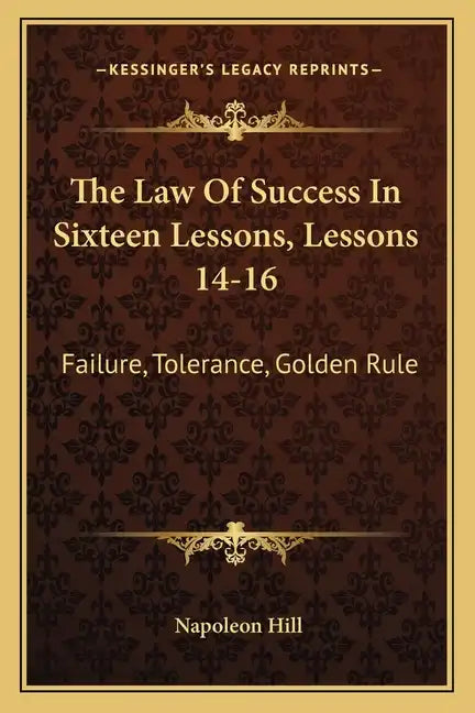 The Law of Success in Sixteen Lessons, Lessons 14-16: Failure, Tolerance, Golden Rule - Paperback