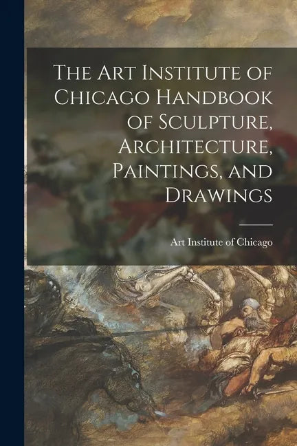 The Art Institute of Chicago Handbook of Sculpture, Architecture, Paintings, and Drawings - Paperback