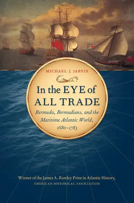 In the Eye of All Trade: Bermuda, Bermudians, and the Maritime Atlantic World, 1680-1783 - Paperback