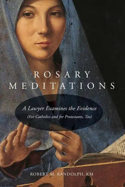 Rosary Meditations: A Lawyer Examines the Evidence (For Catholics and for Protestants, Too) - Paperback