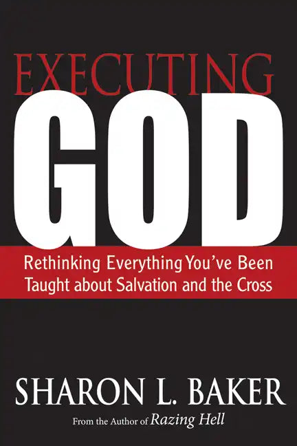 Executing God: Rethinking Everything You've Been Taught about Salvation and the Cross - Paperback