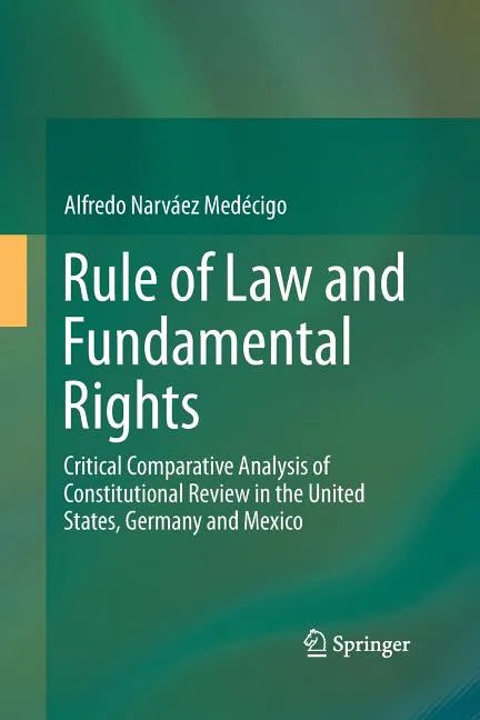 Rule of Law and Fundamental Rights: Critical Comparative Analysis of Constitutional Review in the United States, Germany and Mexico - Paperback