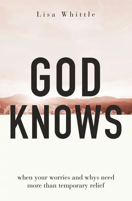 God Knows: When Your Worries and Whys Need More Than Temporary Relief - Paperback