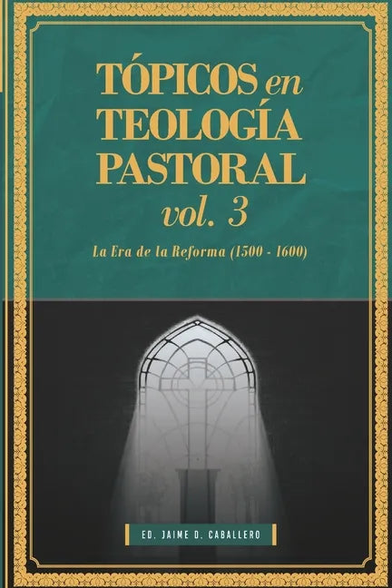 Topicos en Teologia Pastoral - Vol 3: La Era de la Reforma (1500-1600) - Paperback