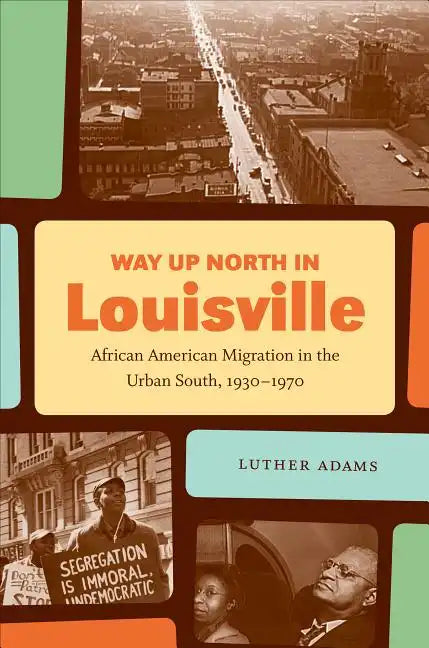 Way Up North in Louisville: African American Migration in the Urban South, 1930-1970 - Paperback