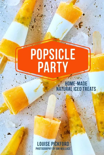 Popsicle Party: Home-Made Natural Iced Treats - Hardcover