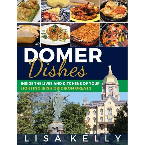Domer Dishes: Inside the Lives and Kitchens of Your Fighting Irish Gridiron Greats - Hardcover