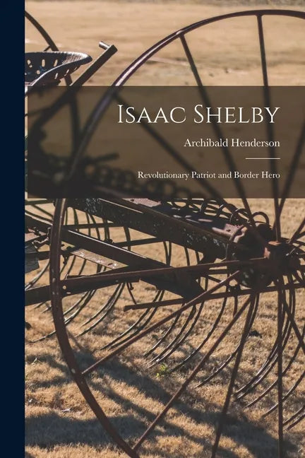 Isaac Shelby: Revolutionary Patriot and Border Hero - Paperback
