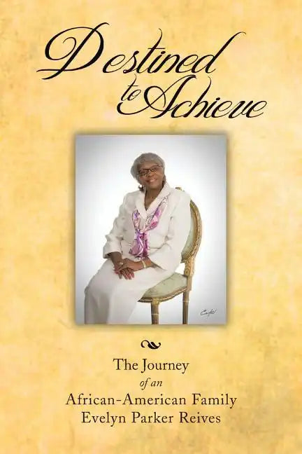 Destined to Achieve: The Journey of an African - American Family - Paperback