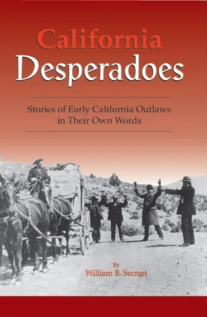 California Desperadoes: Stories of Early Outlaws in Their Own Words - Paperback