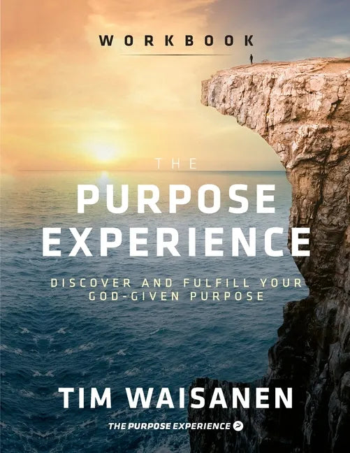 The Purpose Experience - Workbook: Discover and Fulfill Your God-Given Purpose - Paperback