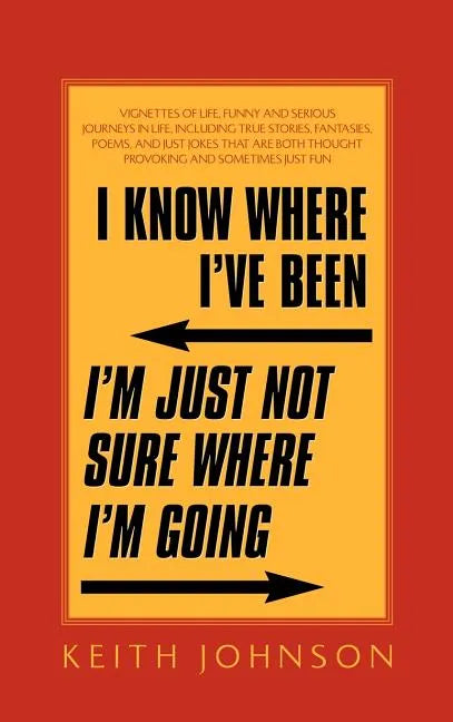 I Know Where I've Been. I'm Just Not Sure Where I'm Going. - Hardcover