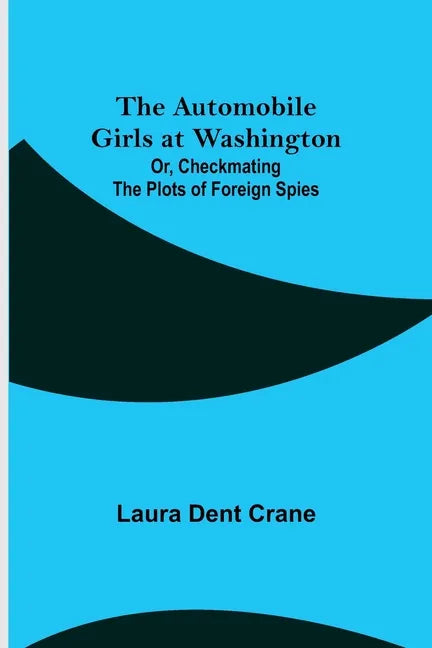 The Automobile Girls at Washington; Or, Checkmating the Plots of Foreign Spies - Paperback