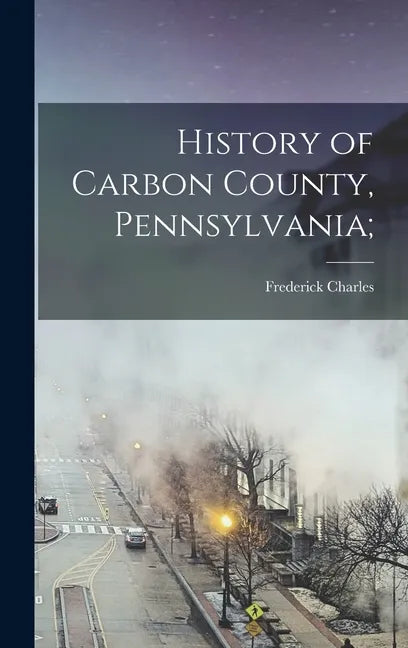 History of Carbon County, Pennsylvania; - Hardcover