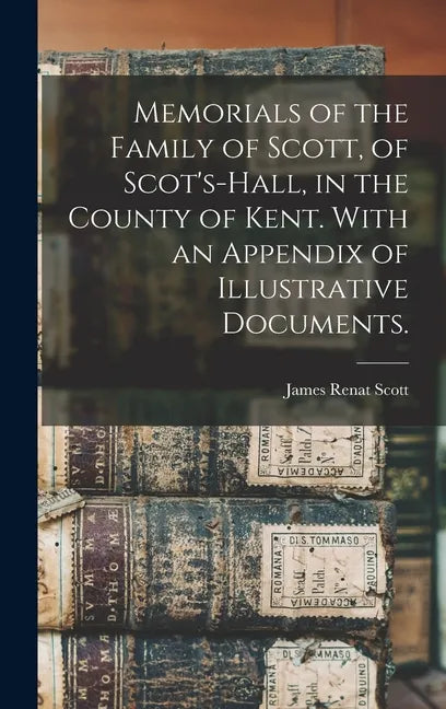 Memorials of the Family of Scott, of Scot's-hall, in the County of Kent. With an Appendix of Illustrative Documents. - Hardcover