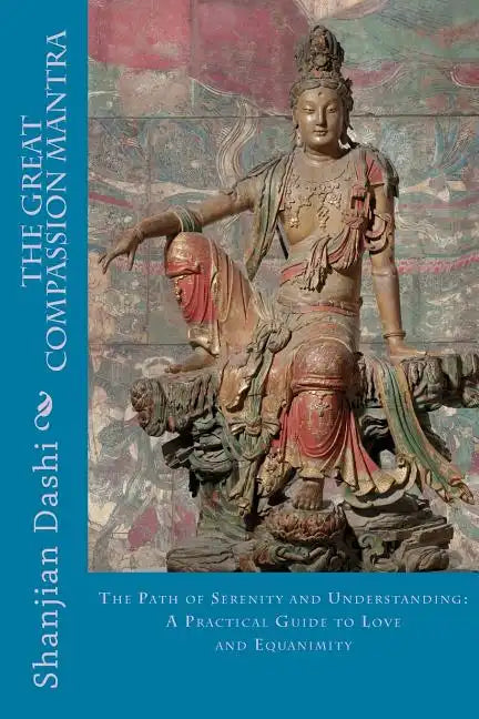 The Great Compassion Mantra: The Path of Serenity and Understanding: A Practical Guide to Love and Equanimity - Paperback