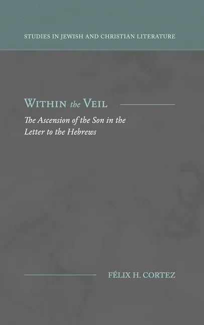 Within the Veil: The Ascension of the Son in the Letter to the Hebrews - Hardcover